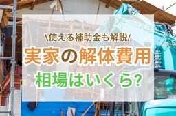 実家の解体費用相場は？安く抑える方法や補助金についても解説