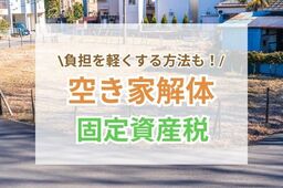 空き家を解体すると固定資産税が増える？減免制度など負担を軽減する方法を解説