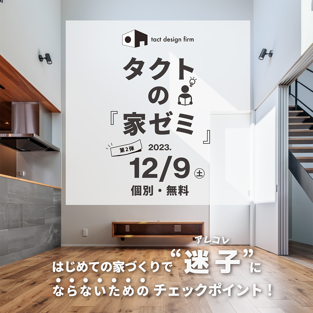 ｜家づくり“迷子”にならないためのチェックポイント｜タクトの『家ゼミ』12／9(土) 個別・無料 - tact design firm