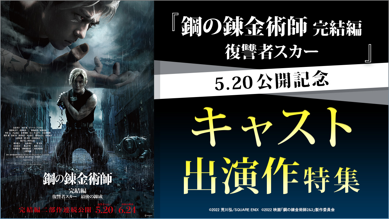 5.20『鋼の錬金術師 完結編 復讐者スカー』公開記念 キャスト出演作 特集