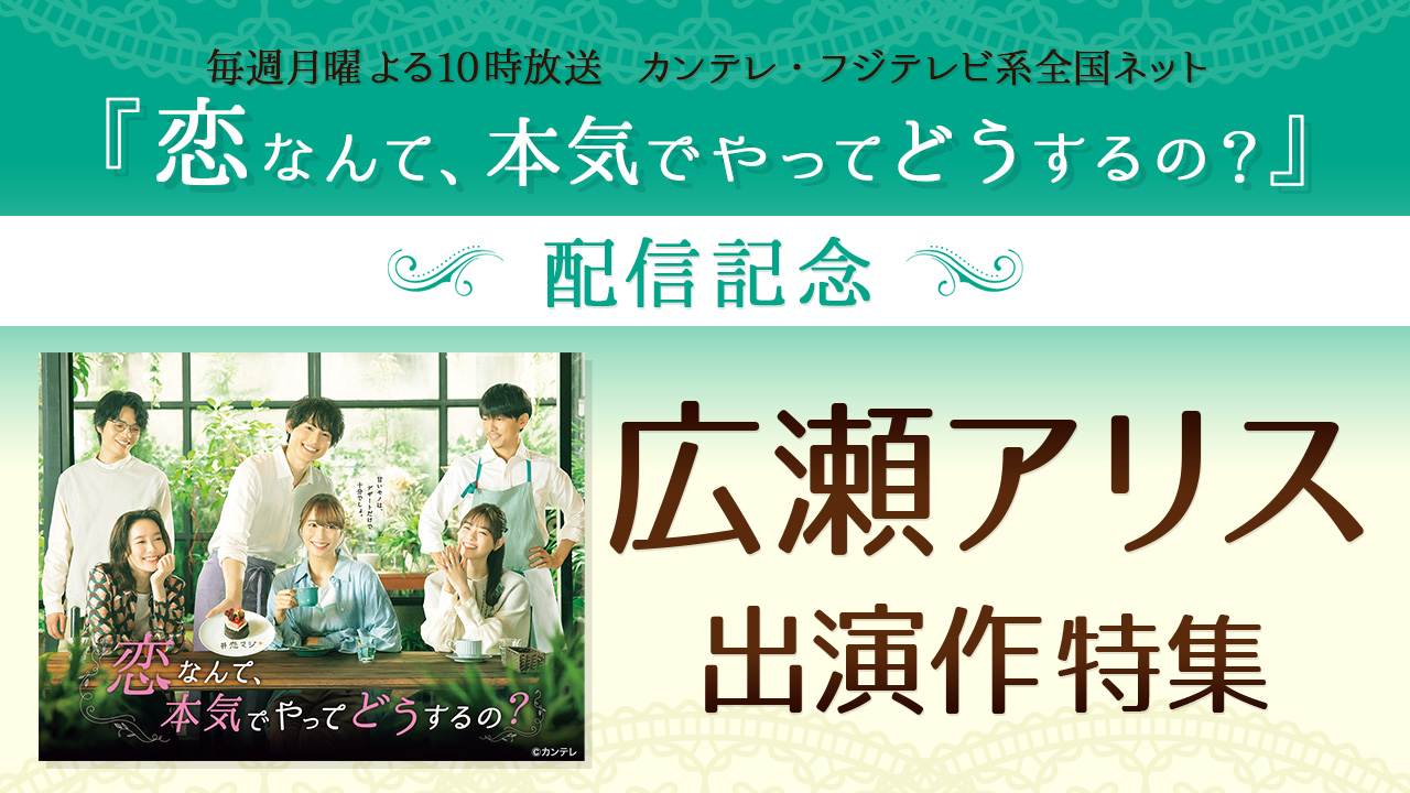 『恋なんて、本気でやってどうするの?』配信記念 広瀬アリス 出演作 特集