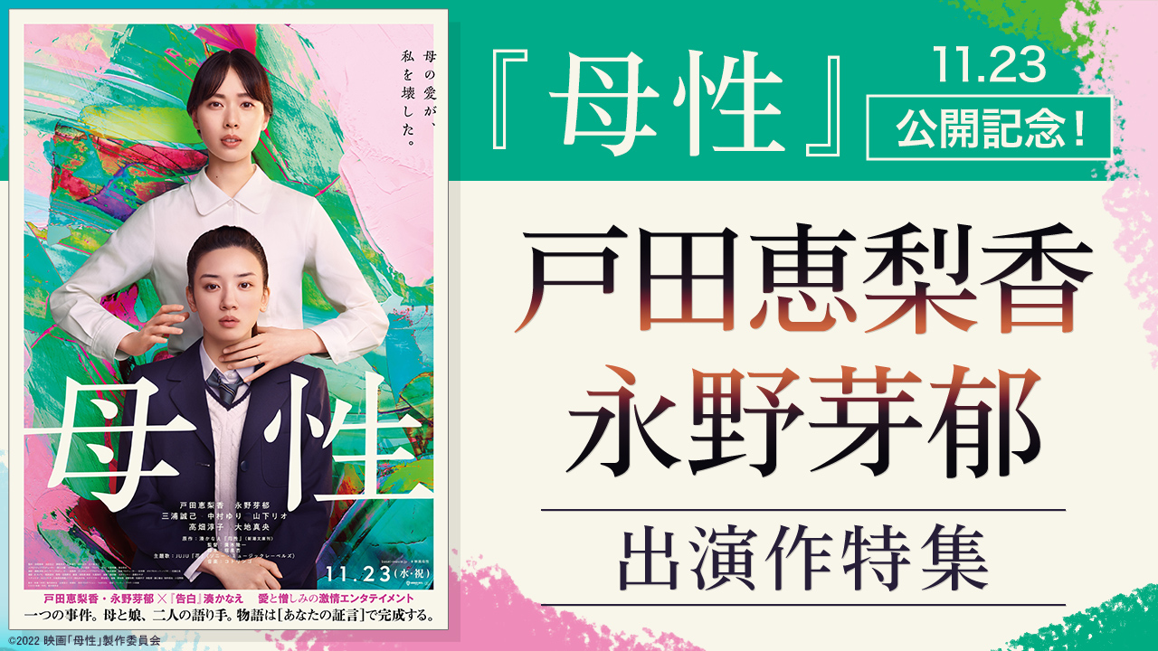 11.23『母性』公開記念!戸田恵梨香・永野芽郁 出演作特集