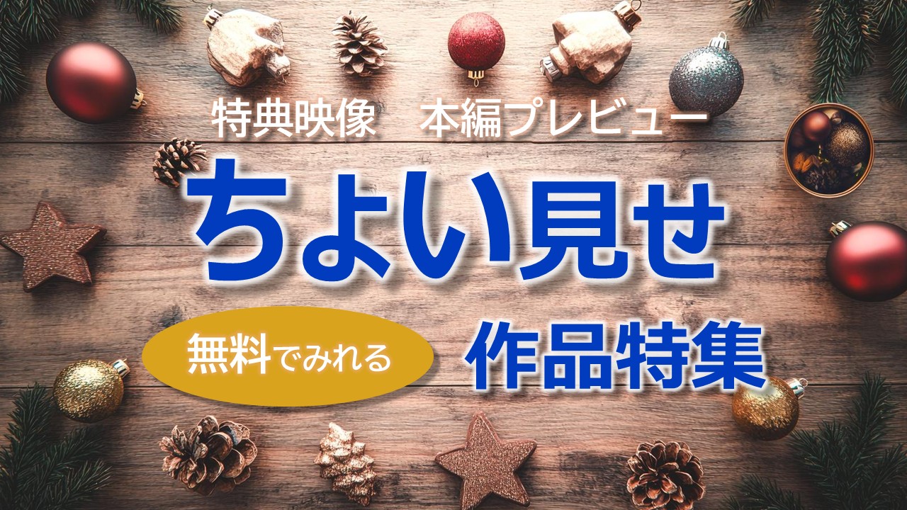無料で本編プレビュー映像・特典映像が見れる!?ちょい見せ作品特集