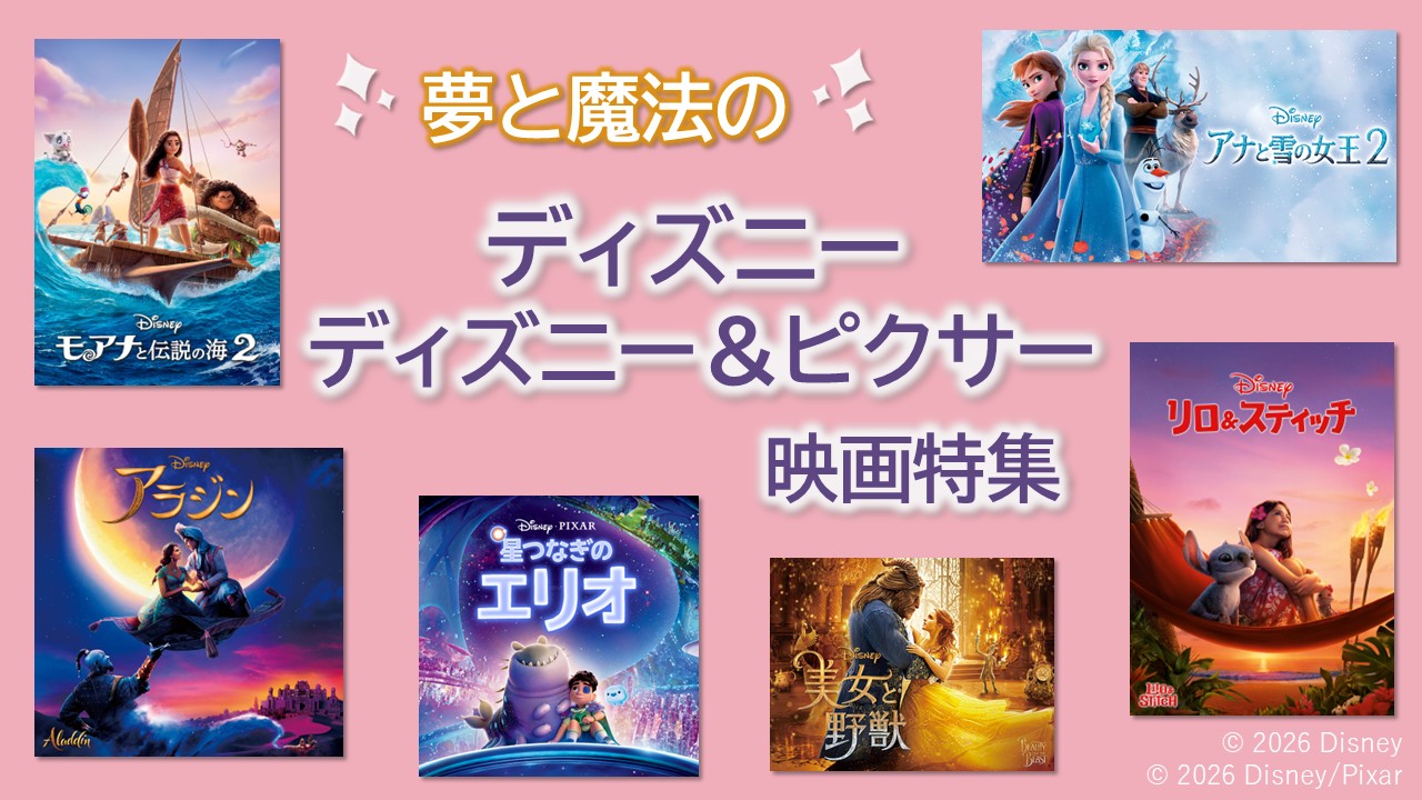 夢と魔法のディズニー、ディズニー＆ピクサー映画特集