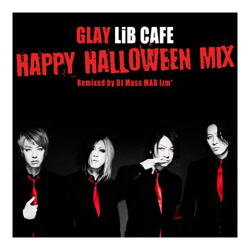 <MP3 ALBUM>『GLAY LiB CAFE HAPPY HALLOWEEN MIX Remixed by DJ Mass MAD Izm*』