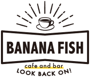 BANANA FISH Cafe and Bar - Look back on! -