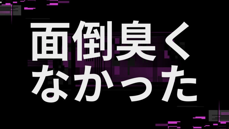 面倒臭くなかった。３０代半ば男性