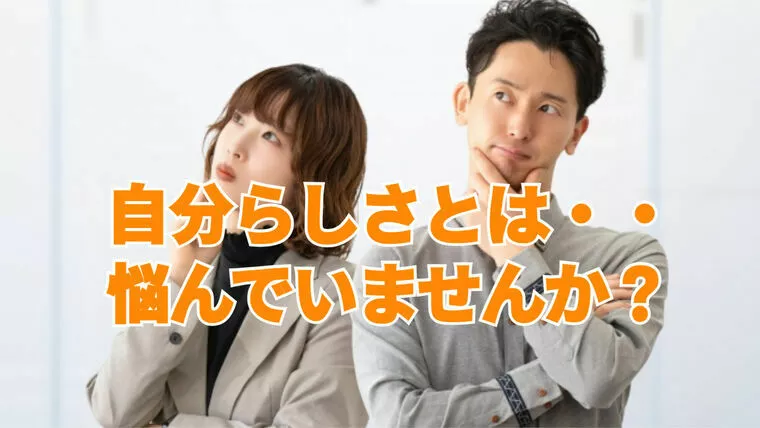 「自分らしさ」って言われてもと悩んでいませんか？
