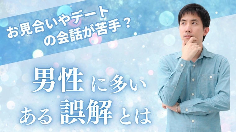 お見合いやデートの会話が苦手？ 男性に多いある誤解とは