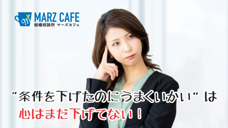 “条件を下げたのにうまくいかない”は心はまだ下げてない！