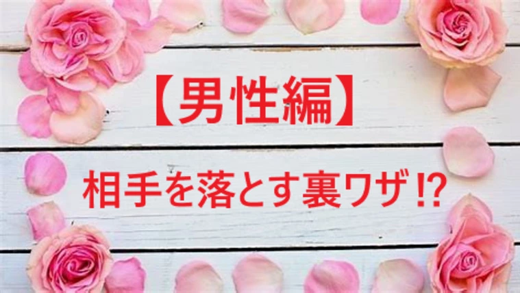 必見！結婚相談所でお相手が落ちてしまう裏ワザ【男性編】