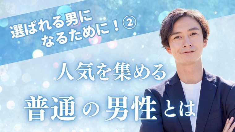 選ばれる男になるために！ 人気を集める“普通の男性”とは
