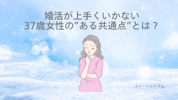 婚活がうまくいかない37歳女性に多い“ある共通点”とは？