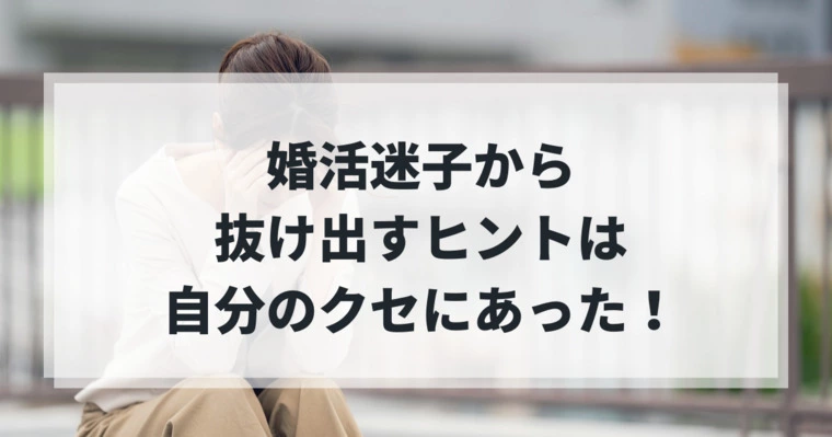 婚活迷子から抜け出すヒントは、自分のクセにあった！