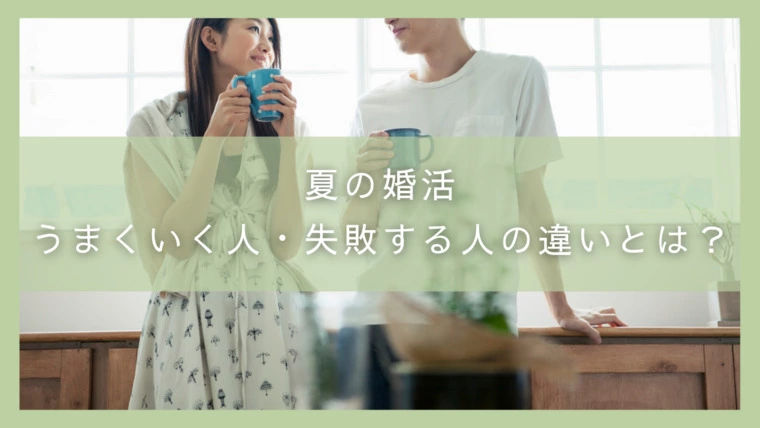 夏の婚活、うまくいく人・失敗する人の違いとは？