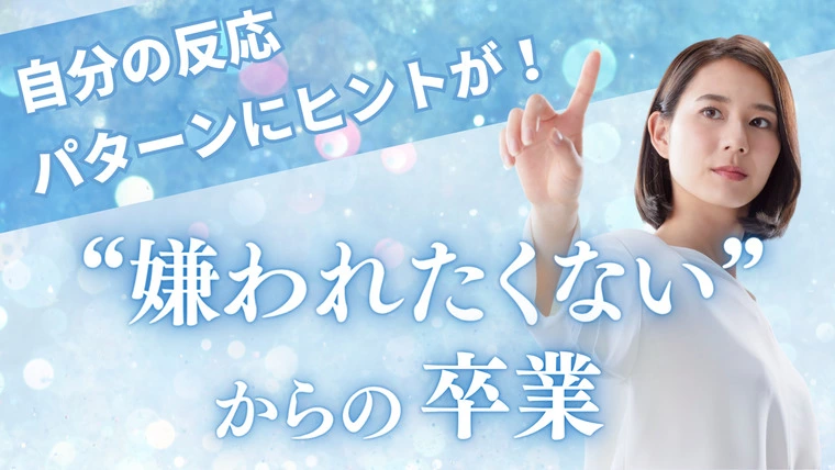 相手のせい？ “嫌われたくない”からの卒業！
