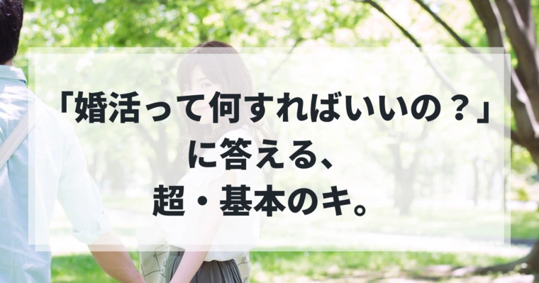 「婚活って何すればいいの？」に答える、超・基本のキ。