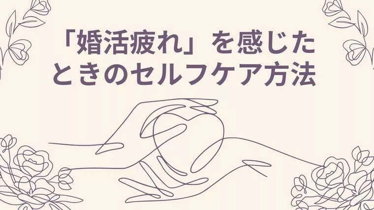 「婚活疲れ」を感じたときのセルフケア方法