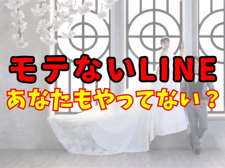 モテないLINE、あなたもやってない？