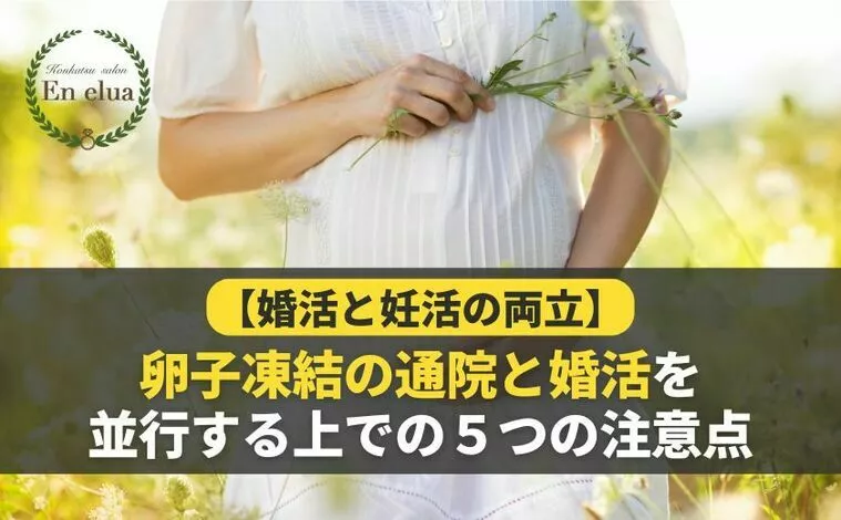 妊活の卵子凍結と婚活を同時進行で取り組む上での注意点