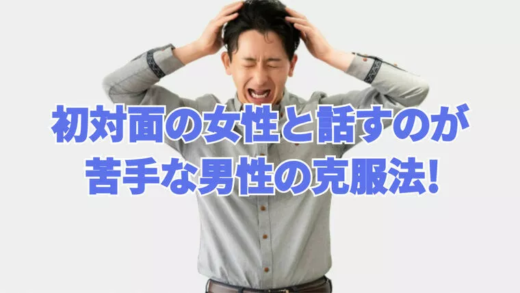 男の婚活！初対面の女性と話すのが苦手な男性の克服法！