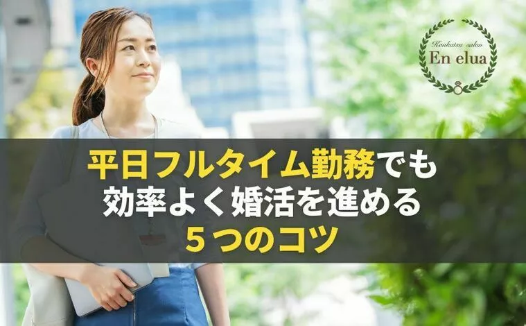 仕事で時間がなくても効率よく婚活を進めるための５つのコツ