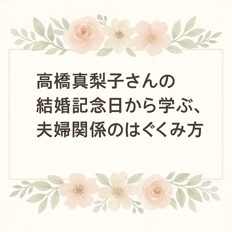 高橋真梨子さんの結婚記念日から学ぶ、夫婦関係のはぐくみ方