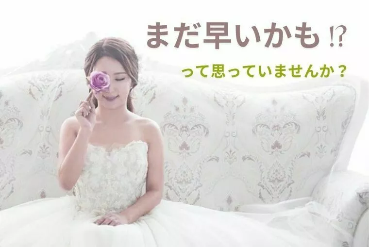 「婚活まだ早いかも…」と思っていませんか？