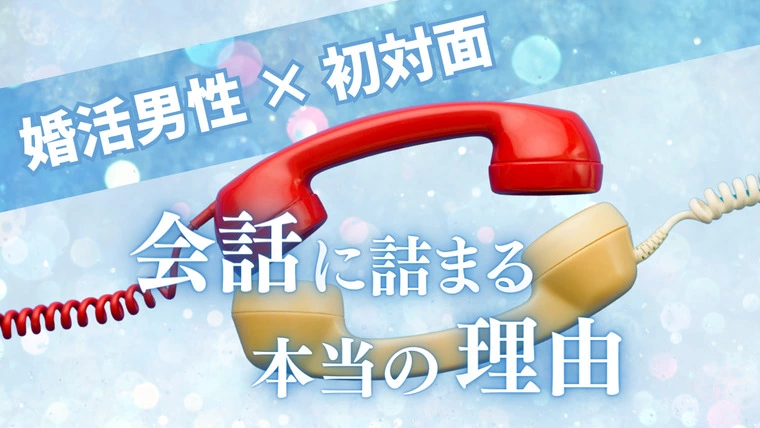 婚活男性 ✖ 初対面　会話に詰まる本当の理由