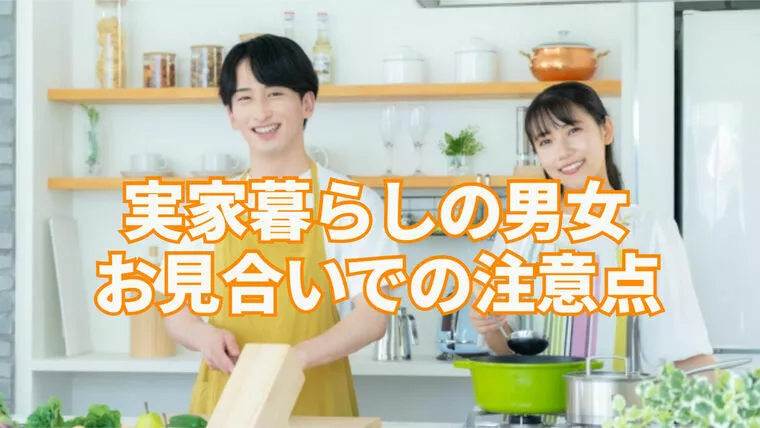 実家暮らしの人が不利にならないようお見合で注意すること⁉