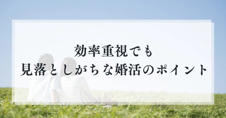 効率重視でも 見落としがちな婚活のポイント
