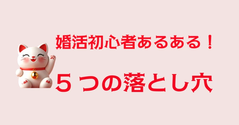 婚活初心者あるある！5つの落とし穴