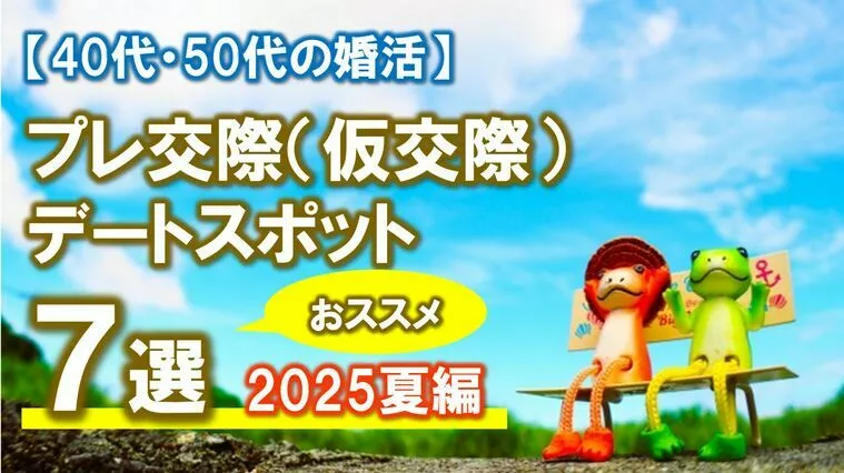 【仮交際おススメデートスポット7選 ～2025年夏編～