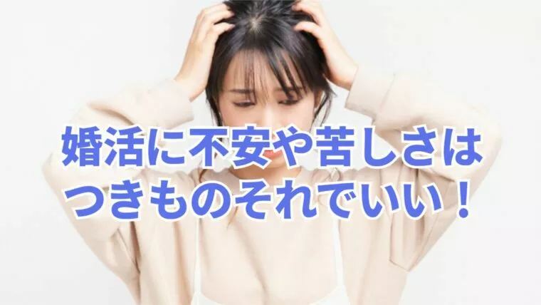 婚活に不安や苦しさはつきもの！それでいい！