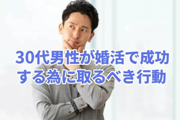 男の婚活！30代男性が婚活で成功するために取るべき行動！