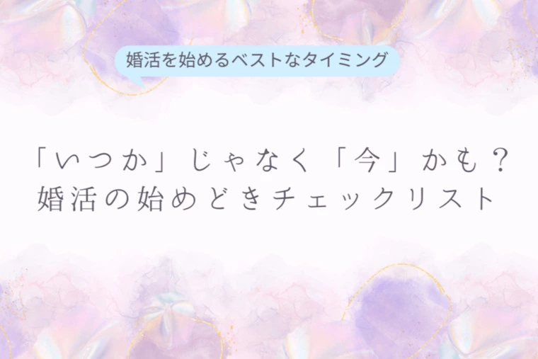 「いつか」じゃなく今かも？婚活の始めどきチェックリスト