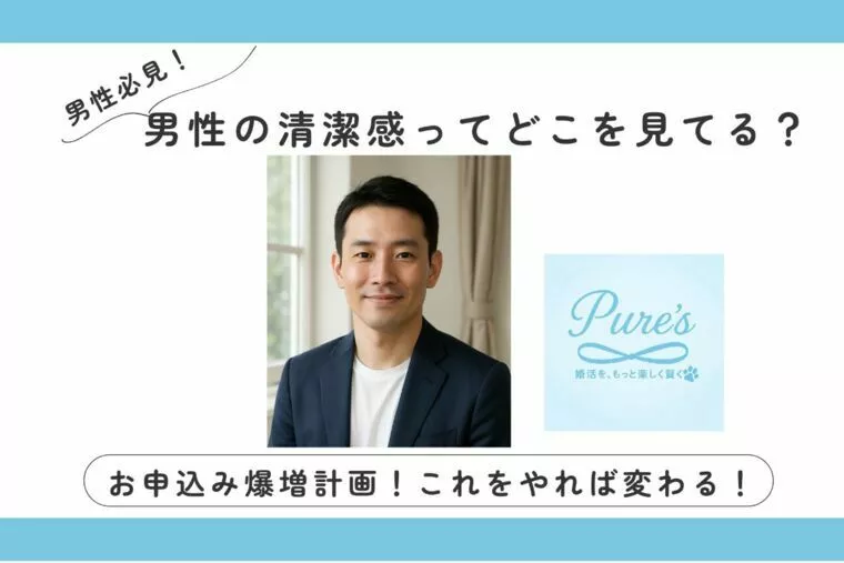 ピュアーズ婚♡男性の清潔感って結局何で決まるの？