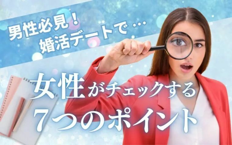 男性必見！ 婚活デートで女性がチェックする7つのポイント