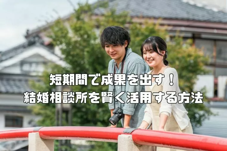 短期間で成果を出す！結婚相談所を賢く活用する方法