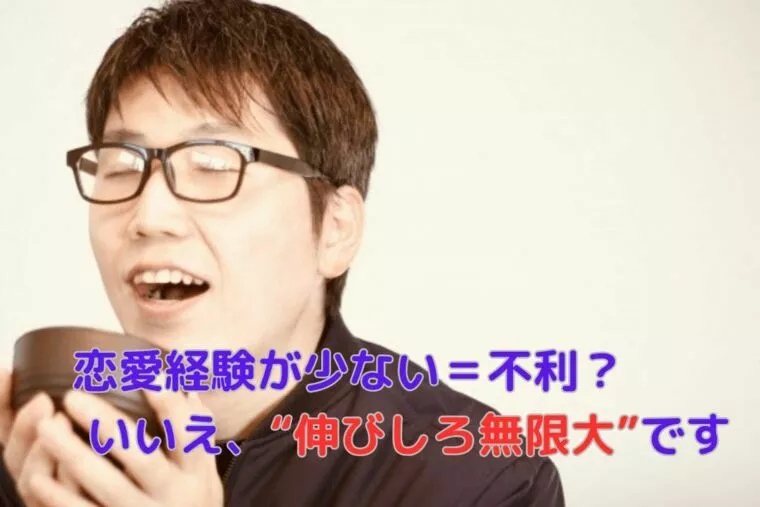 恋愛経験が少ない＝不利？ いいえ、“伸びしろ無限大”です
