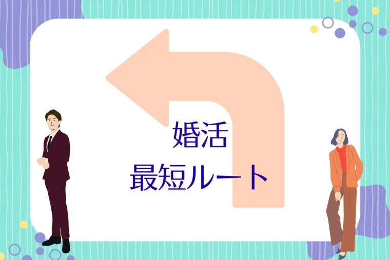 婚活に正解はない。でも最短ルートの婚活がある。それは…。