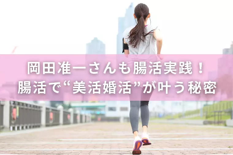 岡田准一さんも腸活実践！腸活で“美活婚活”が叶う秘密