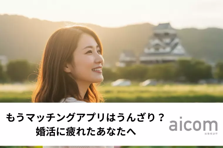 もうマッチングアプリはうんざり？婚活に疲れたあなたへ