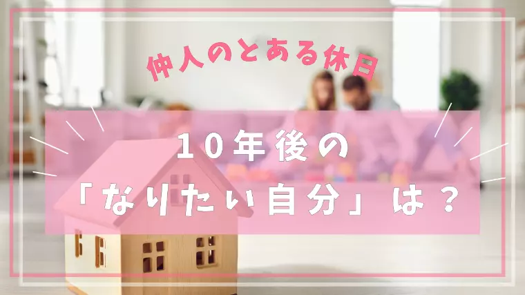 10年後の「なりたい自分」は？～仲人の日常～