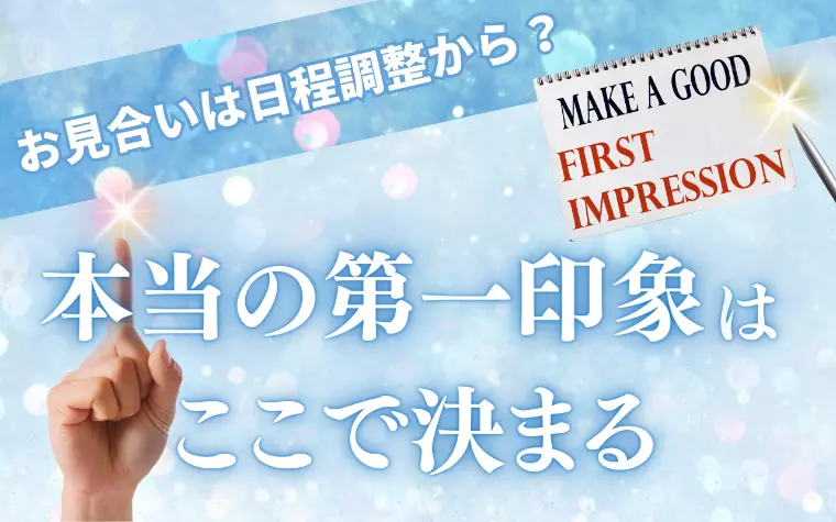 お見合いは日程調整から？ 本当の第一印象はここで決まる