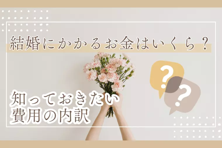 結婚にかかるお金はいくら？知っておきたい費用の内訳