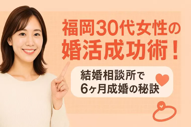 福岡30代女性の婚活革命！結婚相談所で人生が変わる理由