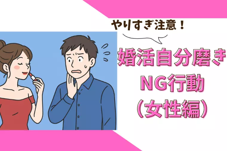 やりすぎ注意！婚活自分磨きNG行動（女性編）