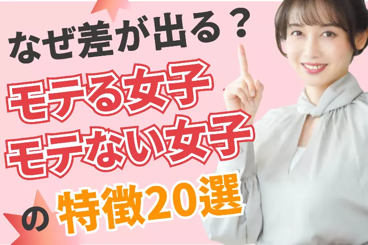 なぜ差が出る？モテる女子とモテない女子の特徴20選