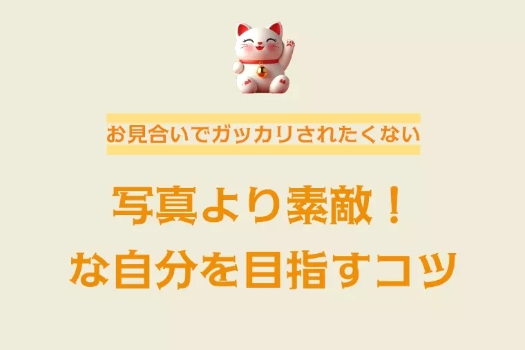 お見合いでガッカリされない、写真より素敵な自分を目指そう